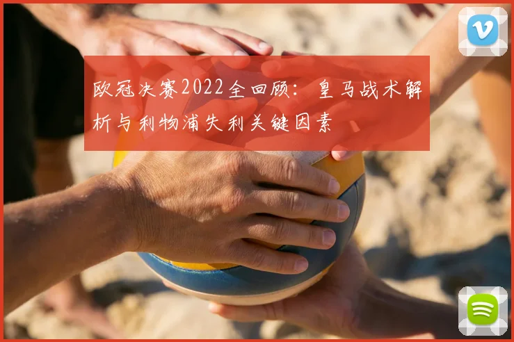 欧冠决赛2022全回顾：皇马战术解析与利物浦失利关键因素