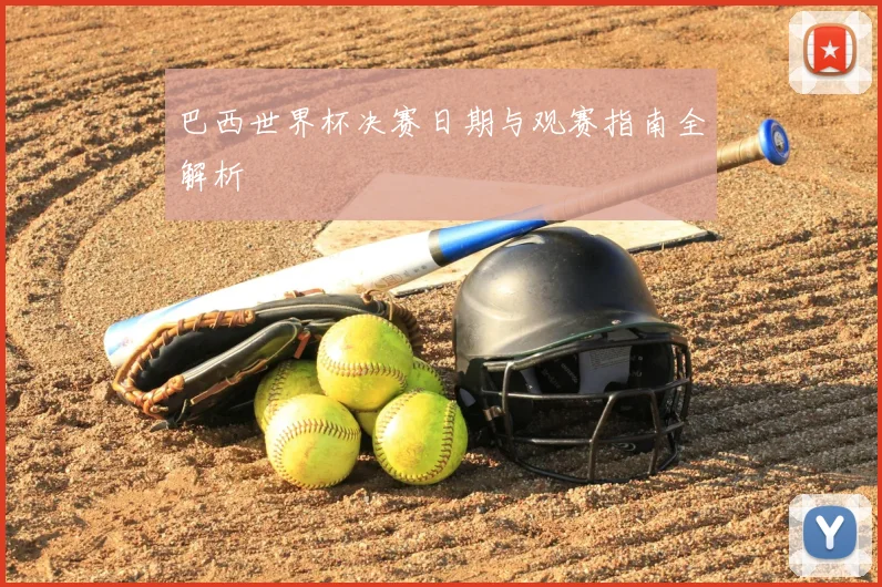 巴西世界杯决赛日期与观赛指南全解析