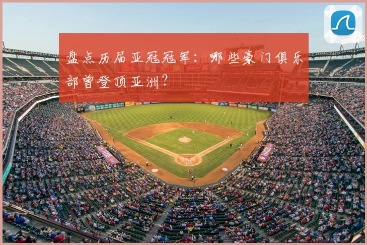 盘点历届亚冠冠军：哪些豪门俱乐部曾登顶亚洲？