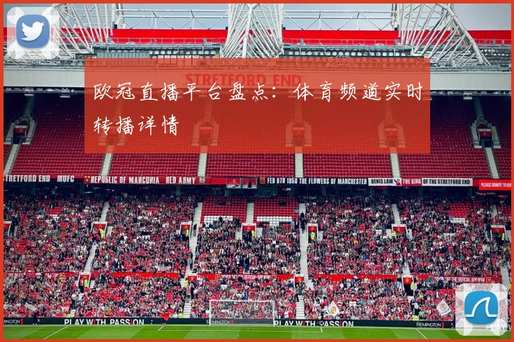欧冠直播平台盘点:体育频道实时转播详情