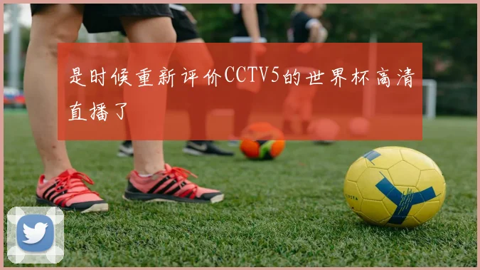 是时候重新评价CCTV5的世界杯高清直播了