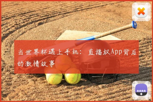 当世界杯遇上手机:直播权App背后的激情故事