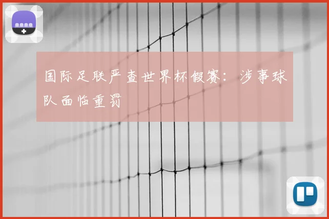 国际足联严查世界杯假赛：涉事球队面临重罚